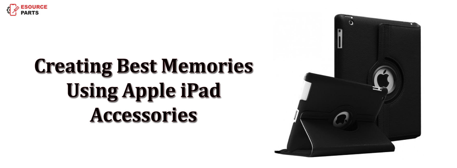 Creating Best Memories Using Apple iPad Accessories